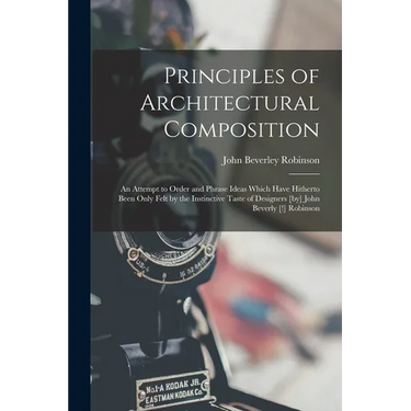 Principles of Architectural Composition; an Attempt to Order and Phrase Ideas Which Have Hitherto Been Only Felt by the Instinctive Taste of Designers