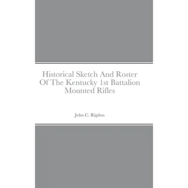 Historical Sketch And Roster Of The Kentucky 1st Battalion Mounted Rifles