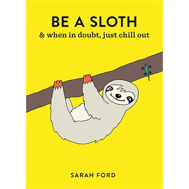 Be a Sloth: & Eat, Sleep, Eat Repeat