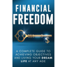 Financial Freedom: A Complete Guide to Achieving Objectives and Living Your Dream Life at Any Age
