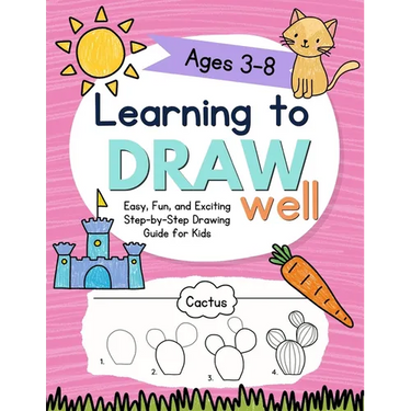 Learning to Draw Well: Easy, Fun, and Exciting Step-by-Step Drawing Guide for Kids Ages 3-8