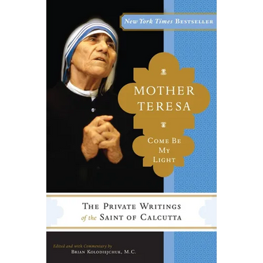 Mother Teresa: Come Be My Light: The Private Writings of the Saint of Calcutta