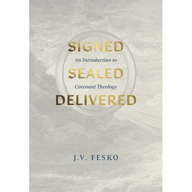 Signed, Sealed, Delivered: An Introduction to Covenant Theology