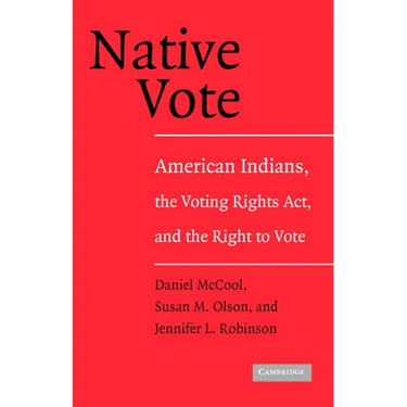 Native Vote: American Indians, the Voting Rights Act, and the Right to Vote