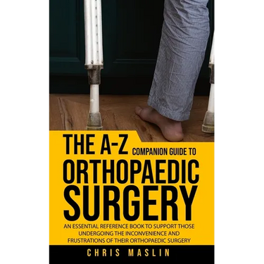 The A-Z companion guide to orthopaedic surgery: An essential reference book to support those undergoing the inconvenience and frustrations of their or