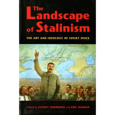 The Landscape of Stalinism: The Art and Ideology of Soviet Space