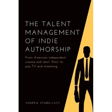 The Talent Management of Indie Authorship: From American Independent Cinema and Short "Films" to Pay-TV and Streaming