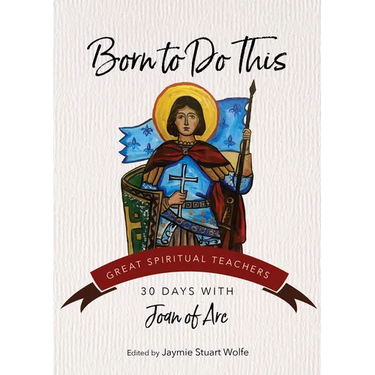 Born to Do This: 30 Days with Joan of Arc
