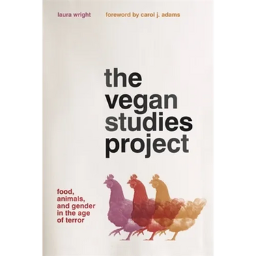 The Vegan Studies Project: Food, Animals, and Gender in the Age of Terror