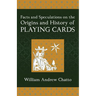 Facts and Speculations on the Origin and History of Playing Cards