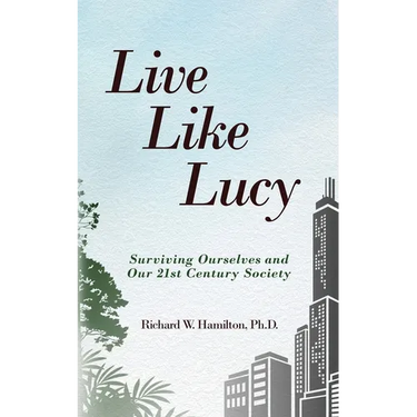 Live Like Lucy: Surviving Ourselves and Our 21st Century Society