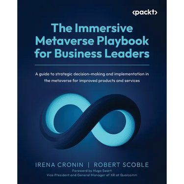 The Immersive Metaverse Playbook for Business Leaders: A guide to strategic decision-making and implementation in the metaverse for improved products