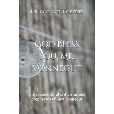 God Bless You, Mr. Vonnegut: The sociocultural criticisms and prophecies of Kurt Vonnegut