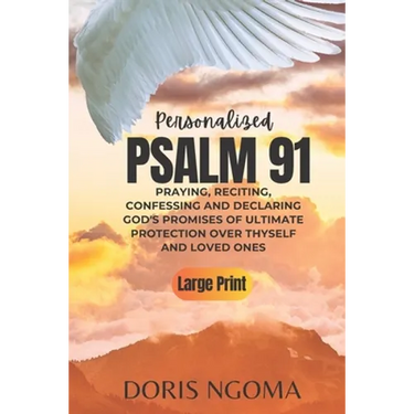 PSALM 91 Personalized: Praying, Reciting, Confessing and Declaring GOD' PROMISES OF ULTIMATE PROTECTION over Thyself and Loved Ones