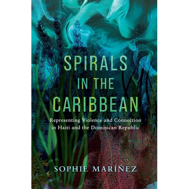 Spirals in the Caribbean: Representing Violence and Connection in Haiti and the Dominican Republic