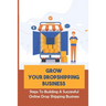 Grow Your Dropshipping Business: Steps To Building A Successful Online Drop Shipping Business: Sourcing Products