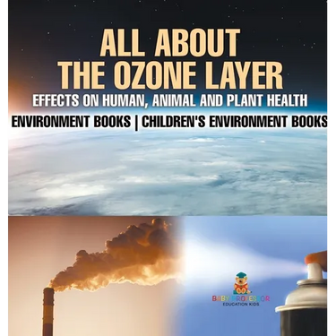 All About The Ozone Layer: Effects on Human, Animal and Plant Health - Environment Books Children's Environment Books