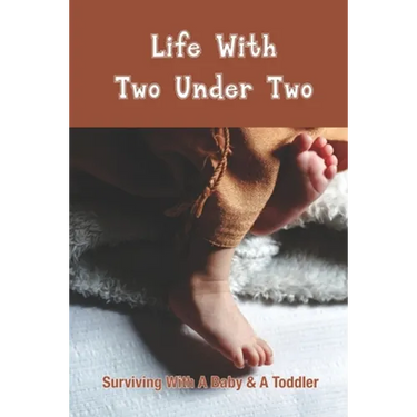 Life With Two Under Two: Surviving With A Baby & A Toddler: Life With Newborn And 1 Year Old
