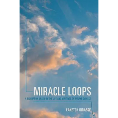 Miracle Loops: A Biography Based on the Life and Writings of Fanaye Dirasse