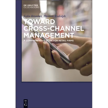 Toward Cross-Channel Management: A Comprehensive Guide for Retail Firms