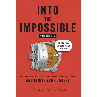 Into the Impossible Volume 2: Focus Like a Nobel Prize Winner: Lessons from Laureates to Concentrate Your Creativity and Ignite Your Career