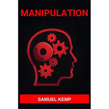 Manipulation: Mastering the Art of Persuasion, Recognizing Manipulation, and Guarding Your Mind (2024)