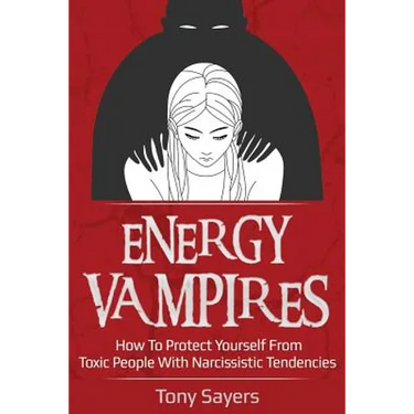 Energy Vampires: How To Protect Yourself From Toxic People With Narcissistic Tendencies