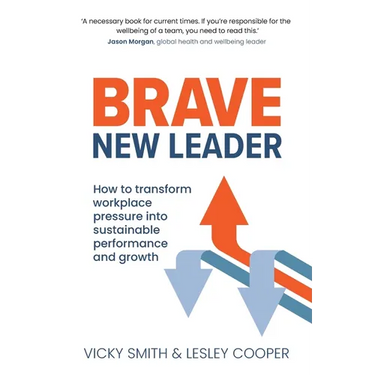 Brave New Leader: How To Transform Workplace Pressure into Sustainable Performance and Growth