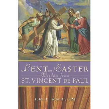 Lent and Easter Wisdom from Saint Vincent de Paul: Daily Scripture and Prayers Together with Saint Vincent de Paul's Own Words