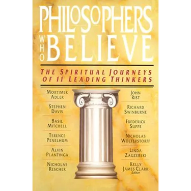 Philosophers Who Believe: The Spiritual Journeys of 11 Leading Thinkers