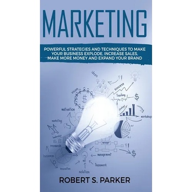 Marketing: Powerful Strategies and Techniques to Make your Business Explode, Increase Sales, Make More Money and Expand Your Brand