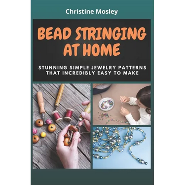 Bead Stringing at Home: Stunning Simple Jewelry Patterns That Incredibly Easy to Make