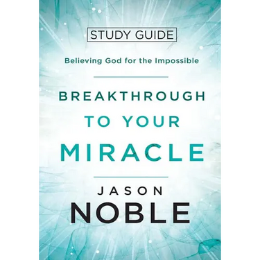 Breakthrough to Your Miracle: Study Guide: Believing God for the Impossible