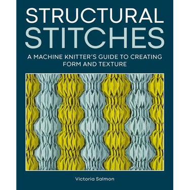 Structural Stitches: A Machine Knitter's Guide to Creating Form and Texture