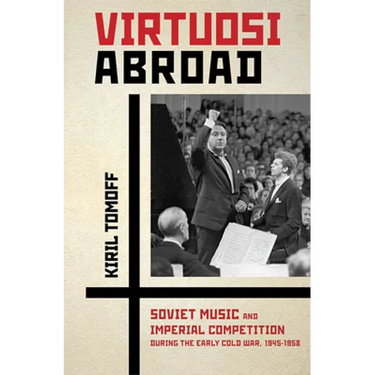 Virtuosi Abroad: Soviet Music and Imperial Competition During the Early Cold War, 1945-1958