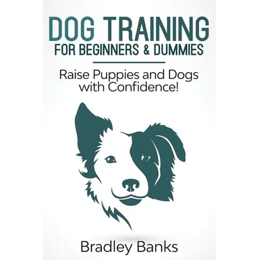 Dog Training for Beginners & Dummies: Raise Puppies and Dogs with Confidence!