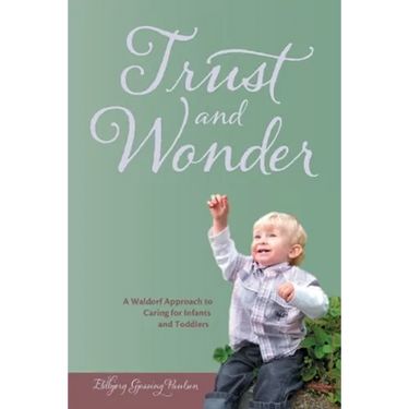 Trust and Wonder: a Waldorf Approach to Caring for Infants and Toddlers