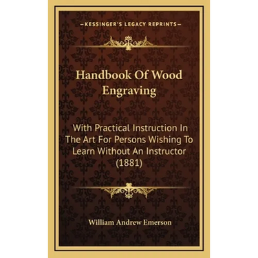 Handbook Of Wood Engraving: With Practical Instruction In The Art For Persons Wishing To Learn Without An Instructor (1881)