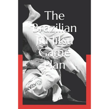 The Brazilian Jiu Jitsu Game Plan: How to develop a BJJ Game