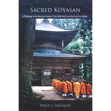 Sacred Kōyasan: A Pilgrimage to the Mountain Temple of Saint Kōbō Daishi and the Great Sun Buddha