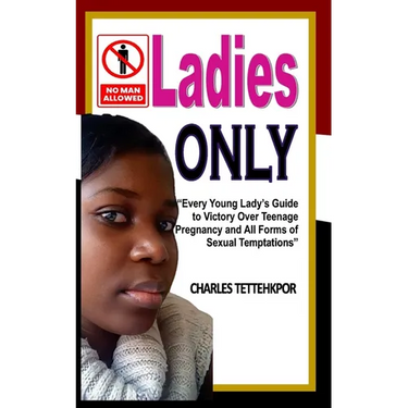 Ladies Only: Every Young Lady's Guide to Victory Over Teenage Pregnancy and All Forms of Sexual Temptation