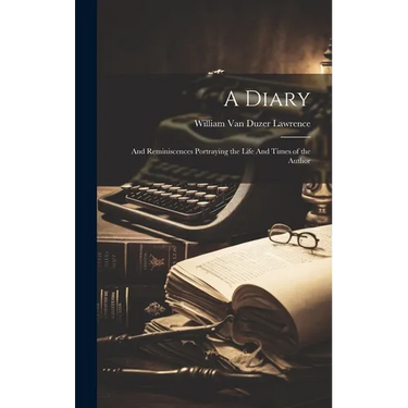 A Diary: And Reminiscences Portraying the Life And Times of the Author