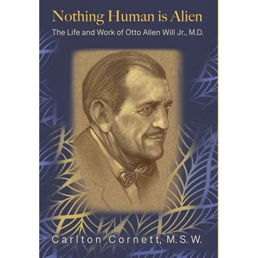 Nothing Human is Alien: The Life and Work of Otto Allen Will Jr., M.D.