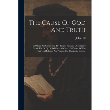 The Cause Of God And Truth: In Which Are Considered The Several Passages Of Scripture Made Use Of By Dr. Whitby And Others In Favour Of The Univer
