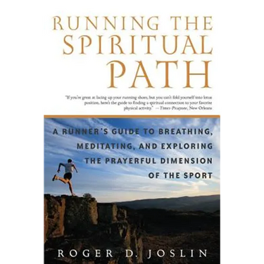 Running the Spiritual Path: A Runner's Guide to Breathing, Meditating, and Exploring the Prayerful Dimension of the Sport