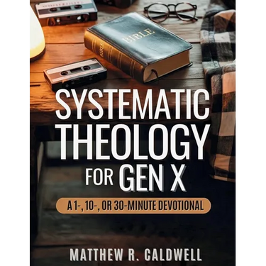 Systematic Theology for Gen X: A Guided Walk Through Christian Doctrine, Key Bible Passages and Real-Life Discipleship-Deepen Your Faith Without Long