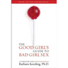 The Good Girl's Guide to Bad Girl Sex: An Indispensable Guide to Pleasure & Seduction