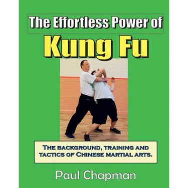 The Effortless Power of Kung Fu: An introduction to the background, training and tactics of Chinese martial arts.