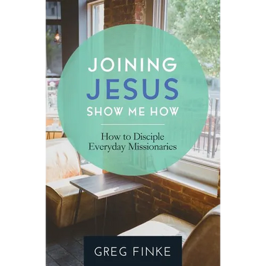 Joining Jesus-Show Me How: How to Disciple Everyday Missionaries