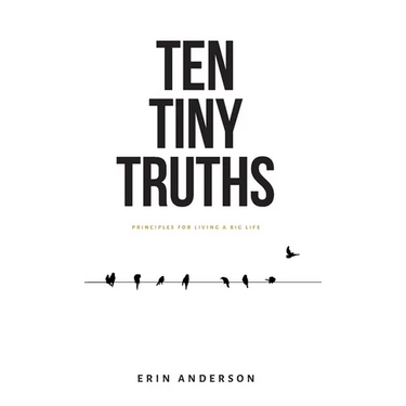 Ten Tiny Truths - Principles for Living a Big Life